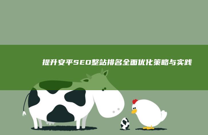 提升安平SEO整站排名：全面优化策略与实践技巧